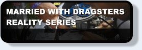 MARRIED WITH DRAGSTERS REALITY SERIES