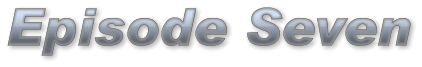Episode Seven Episode Seven Episode Seven