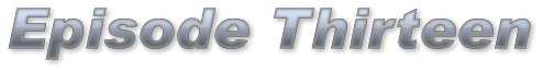 Episode Thirteen Episode Thirteen Episode Thirteen