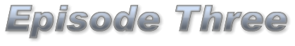 Episode Three Episode Three Episode Three