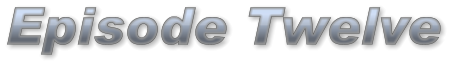 Episode Twelve Episode Twelve Episode Twelve